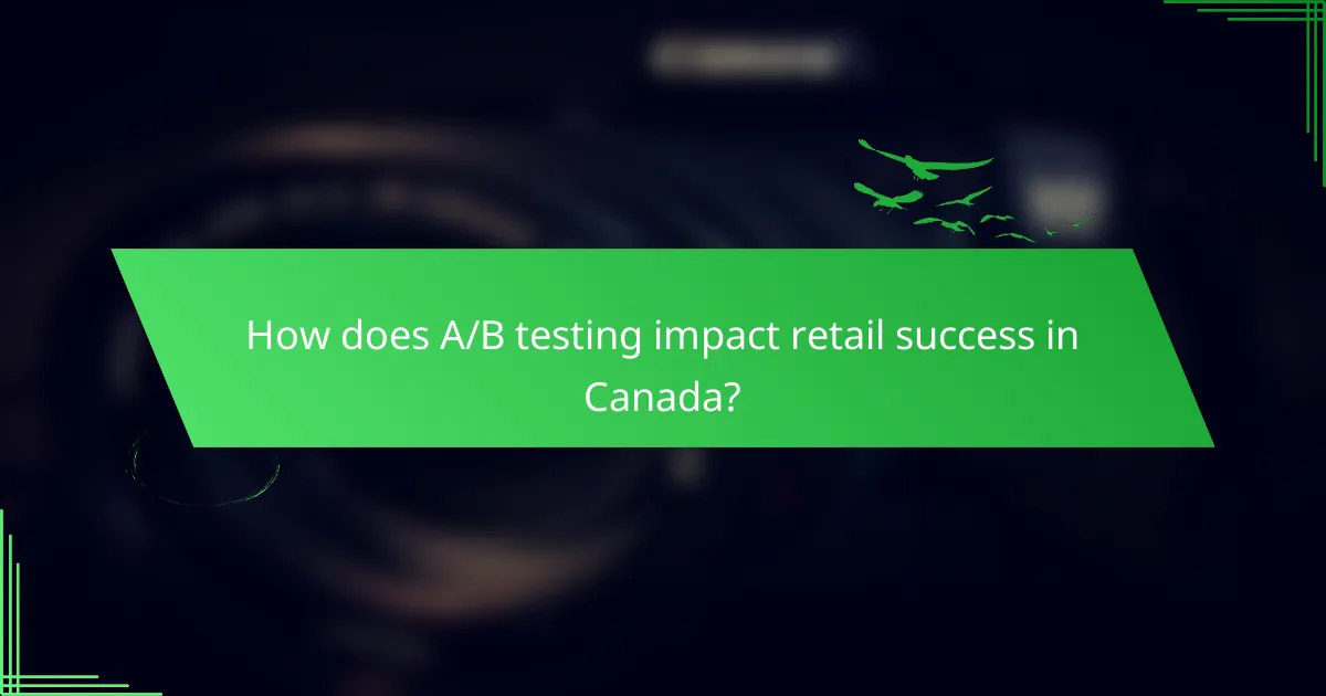 How does A/B testing impact retail success in Canada?