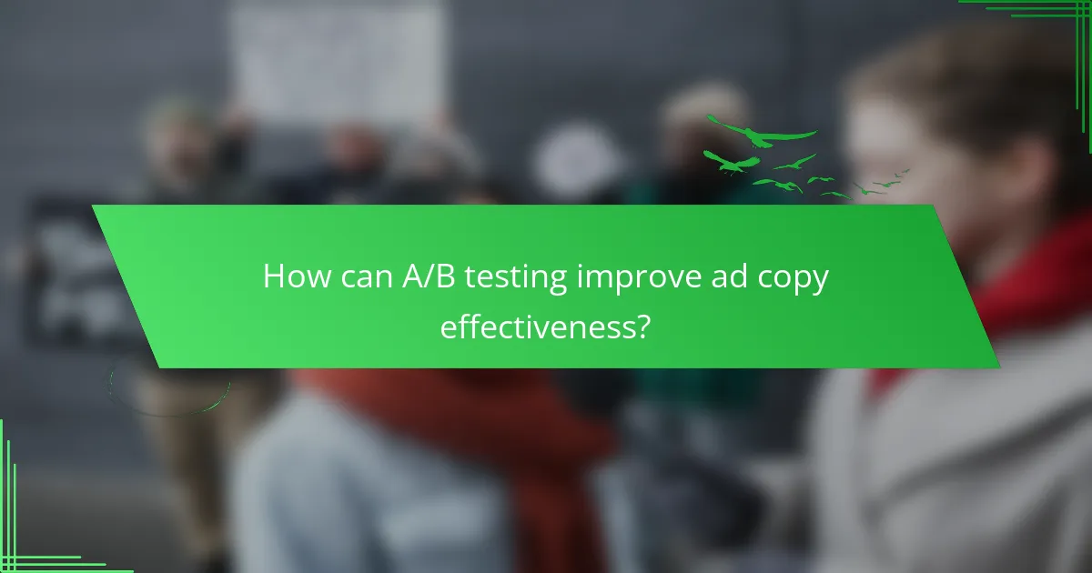 How can A/B testing improve ad copy effectiveness?