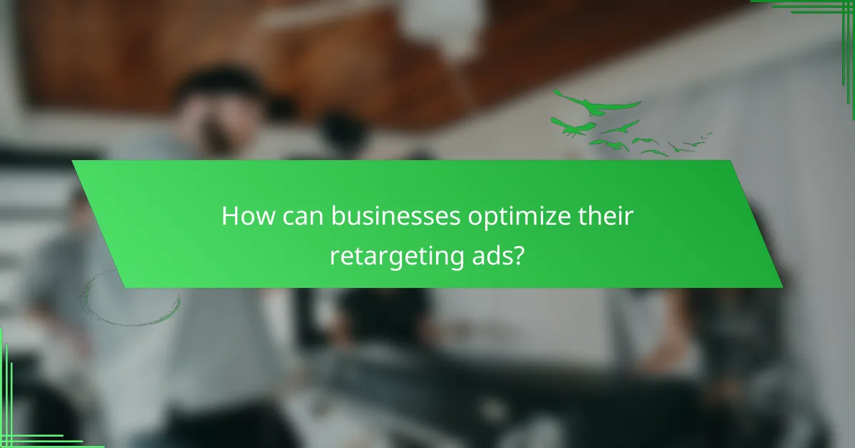 How can businesses optimize their retargeting ads?