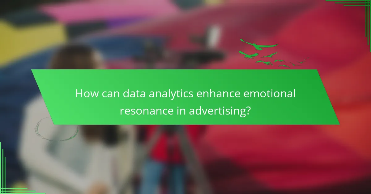 How can data analytics enhance emotional resonance in advertising?