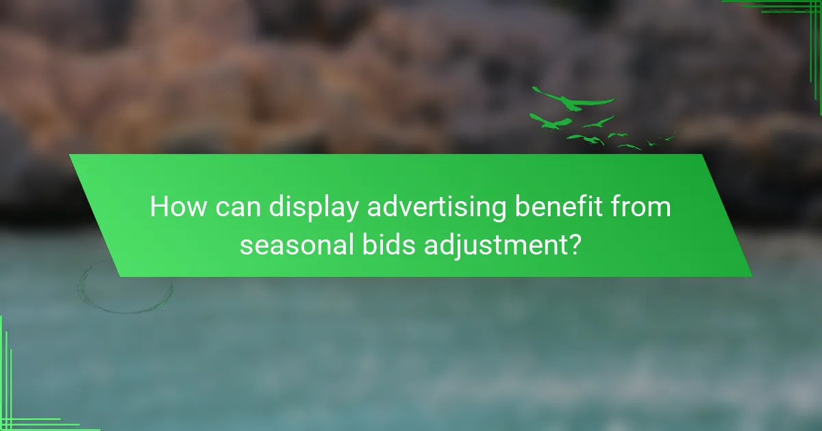 How can display advertising benefit from seasonal bids adjustment?