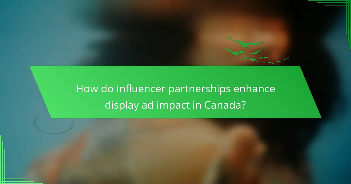 How do influencer partnerships enhance display ad impact in Canada?