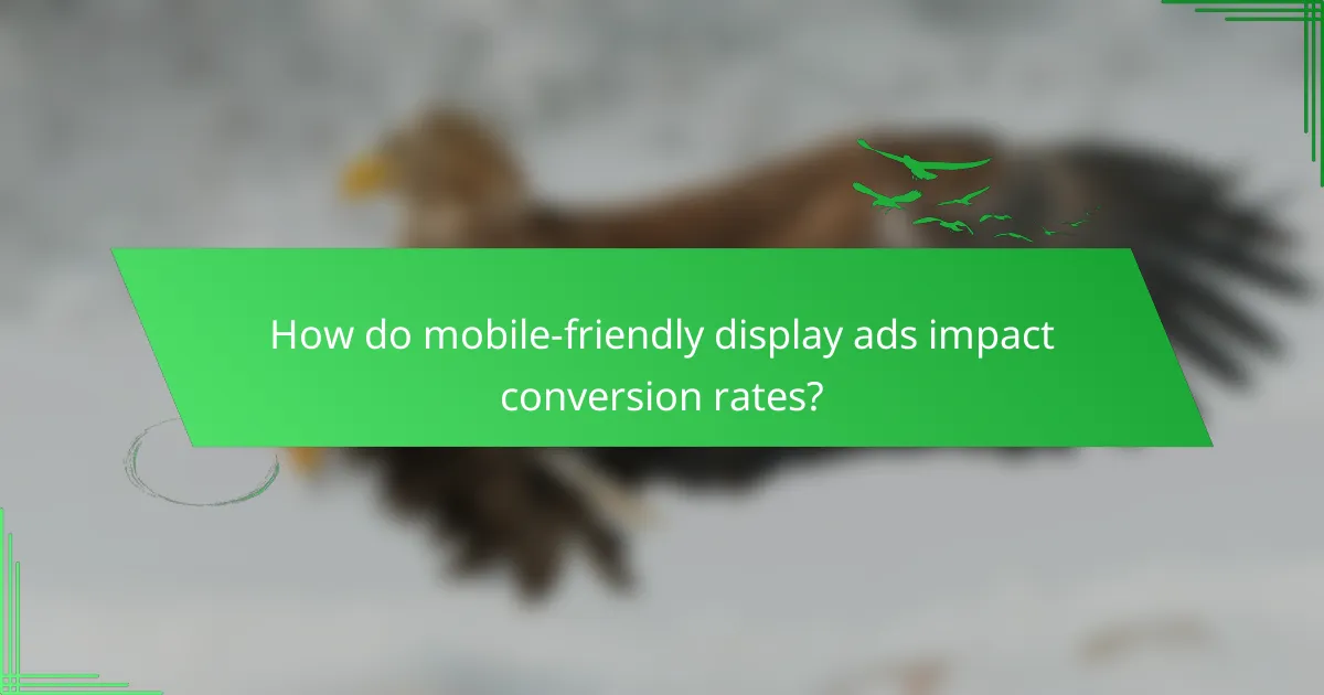 How do mobile-friendly display ads impact conversion rates?