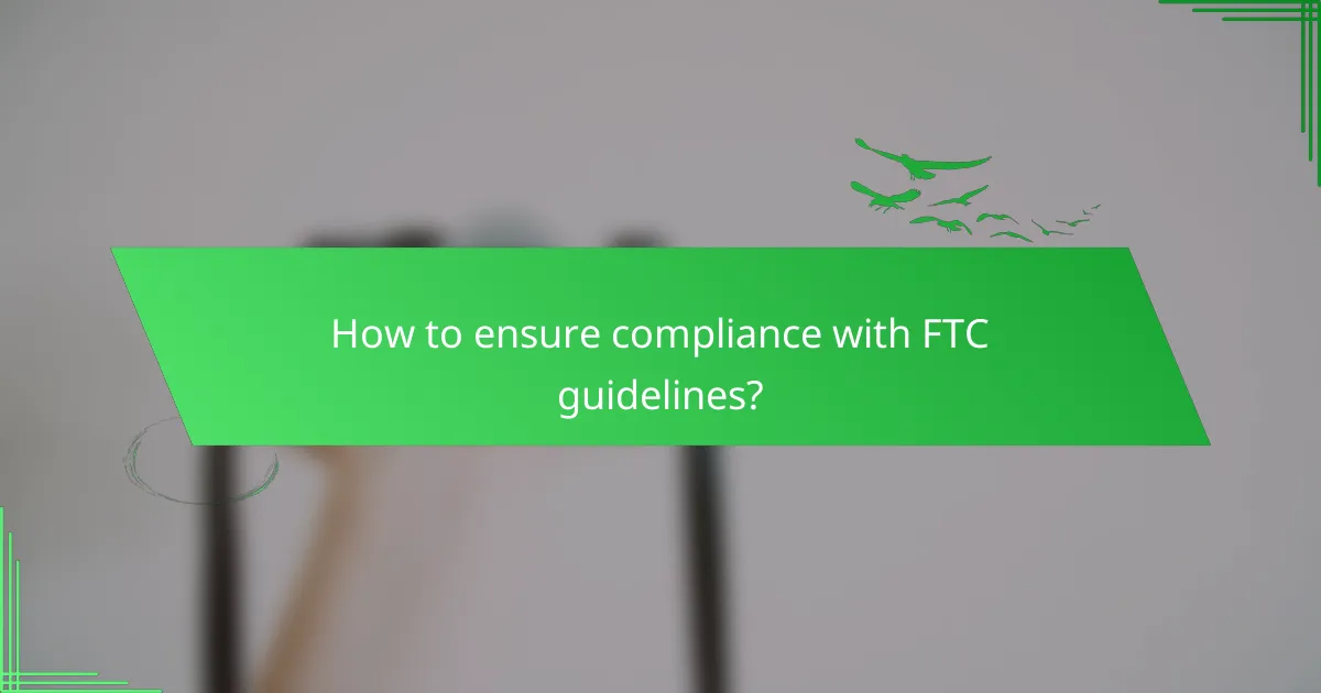 How to ensure compliance with FTC guidelines?