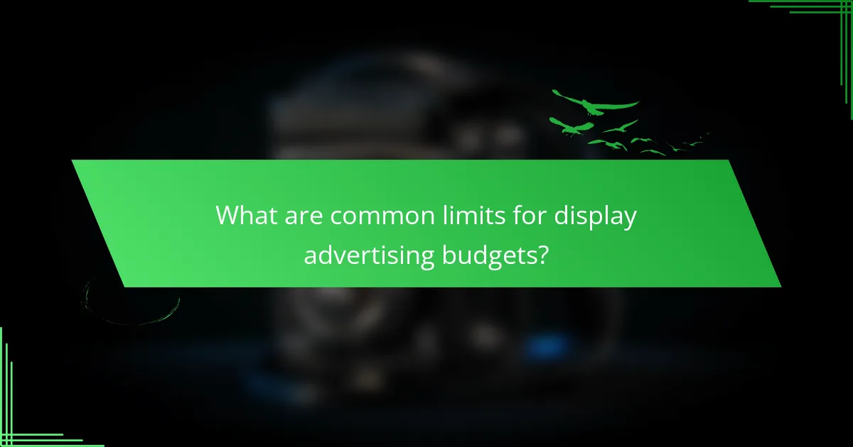 What are common limits for display advertising budgets?