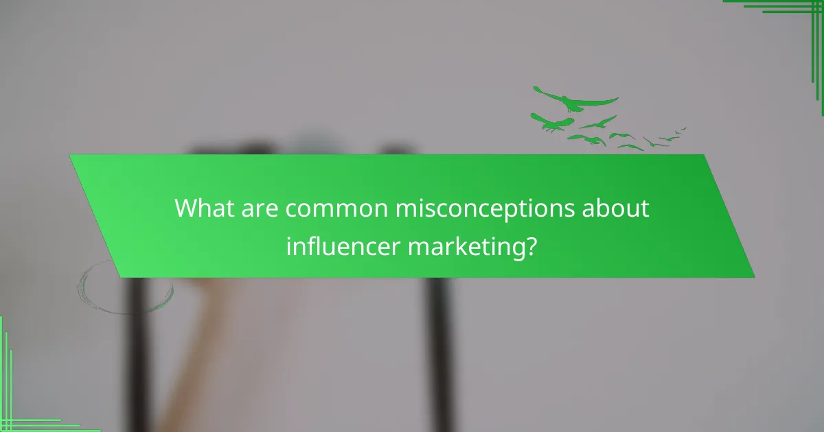 What are common misconceptions about influencer marketing?