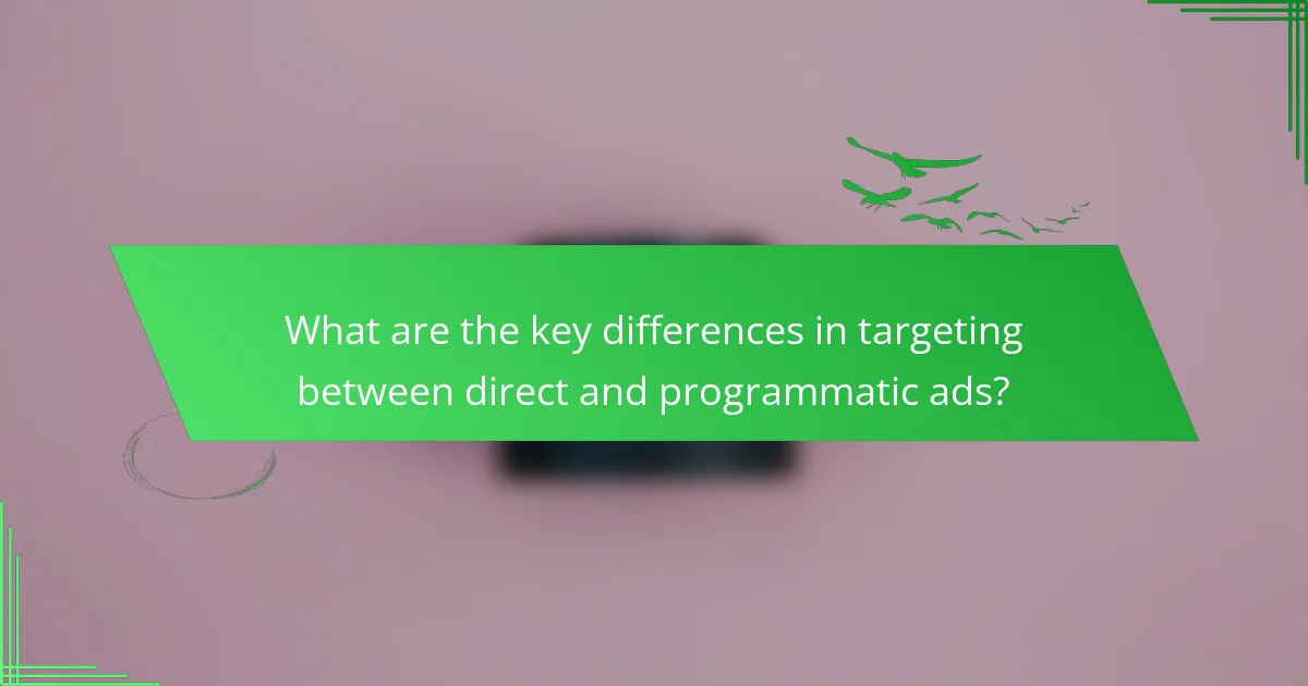What are the key differences in targeting between direct and programmatic ads?