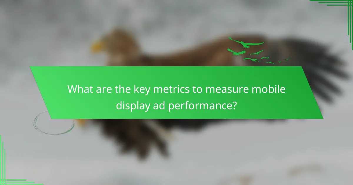 What are the key metrics to measure mobile display ad performance?