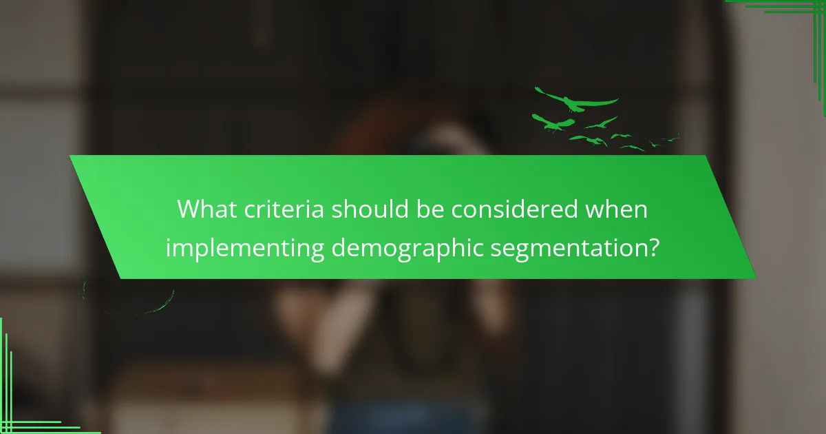 What criteria should be considered when implementing demographic segmentation?