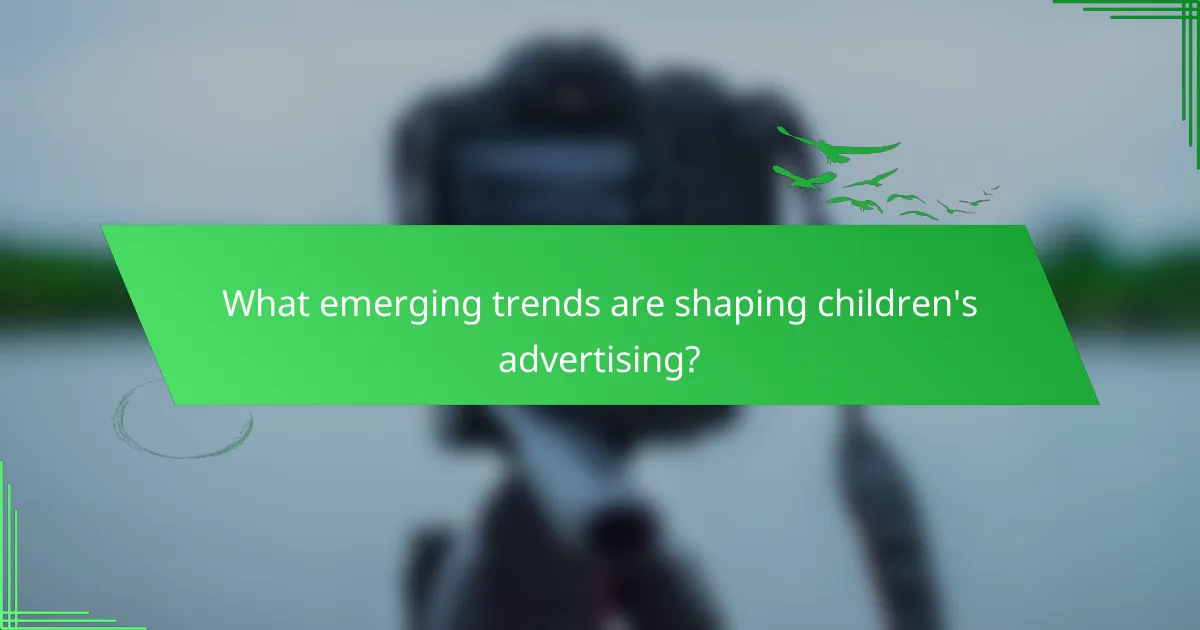 What emerging trends are shaping children's advertising?