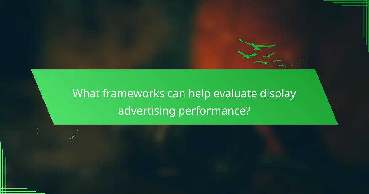 What frameworks can help evaluate display advertising performance?