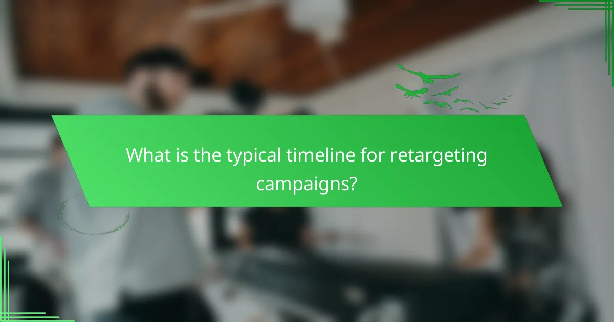 What is the typical timeline for retargeting campaigns?