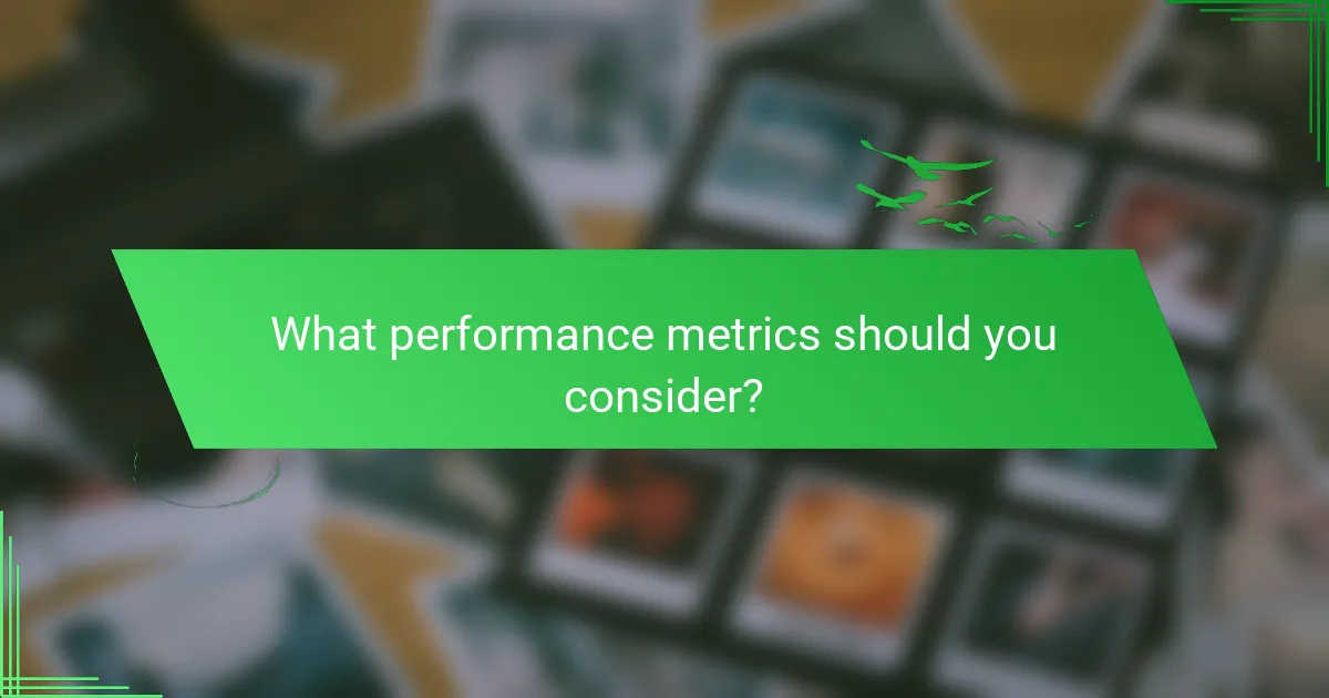What performance metrics should you consider?