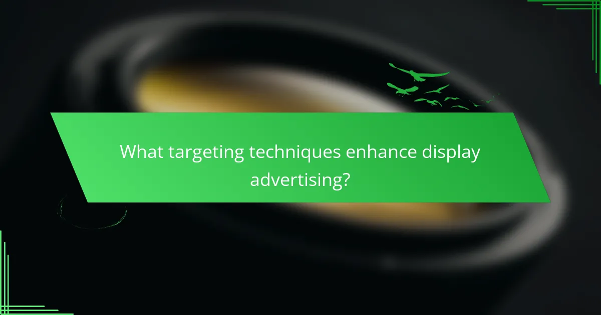 What targeting techniques enhance display advertising?