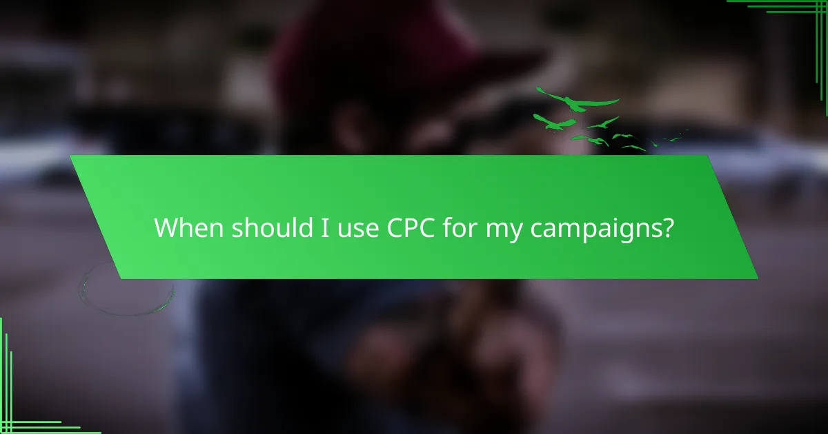 When should I use CPC for my campaigns?