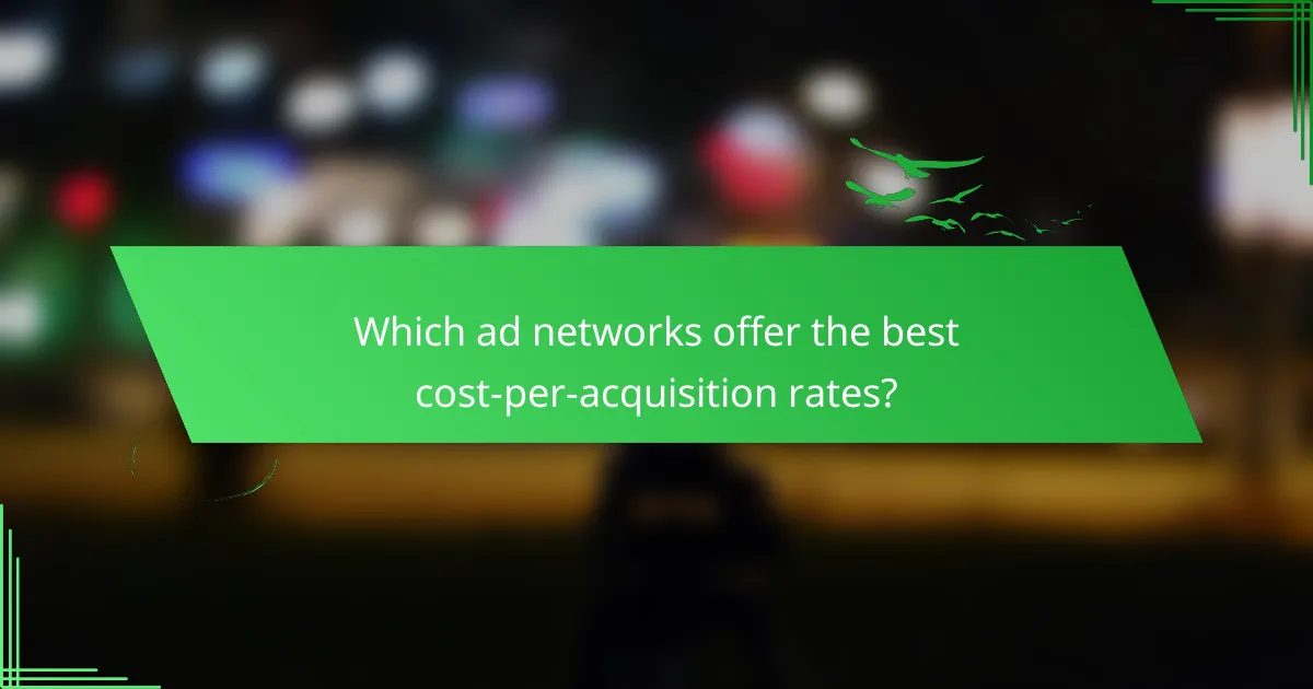 Which ad networks offer the best cost-per-acquisition rates?